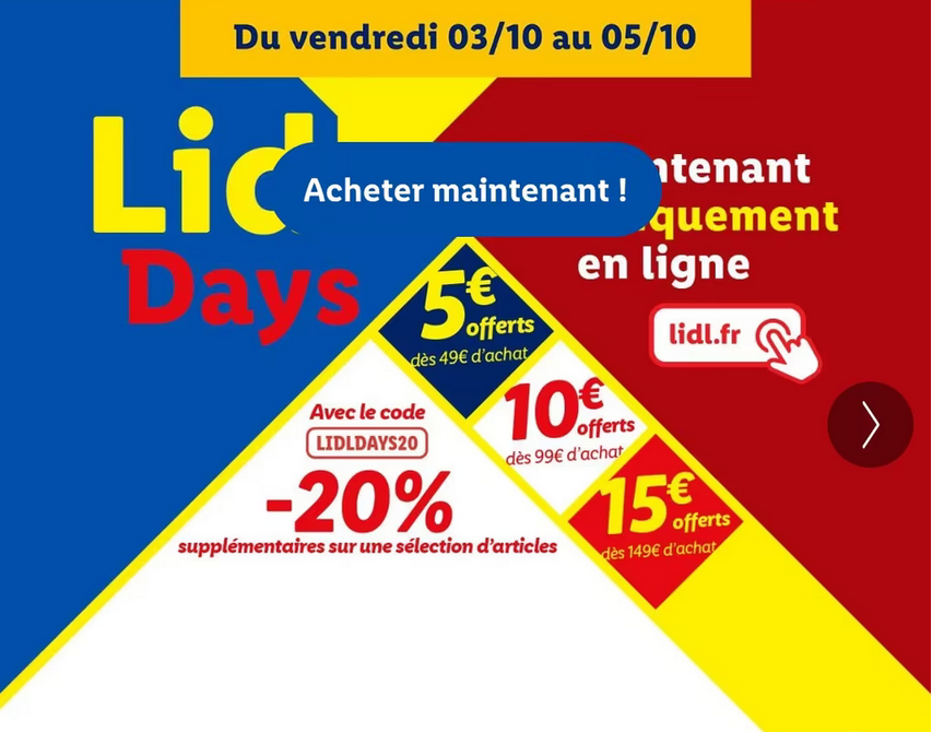 Profitez des Lidl Days en octobre avec des remises incroyables : 5€ dès 49€, 10€ dès 99€, 15€ dès 129€, et 20% de réduction supplémentaire avec le code LIDLDAYS20. Livraison gratuite dès 39€, valable jusqu'au 10 octobre sur une sélection d'articles. Ne manquez pas cette offre exceptionnelle !